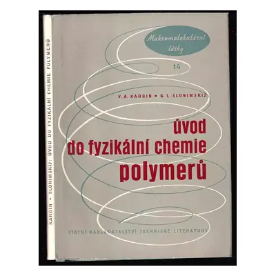 Úvod do fyzikální chemie polymerů : Určeno prac. s vyš. techn. vzděláním v závodech a ve výzkumu