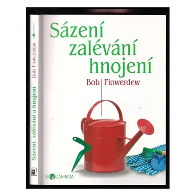 Sázení, zalévání a hnojení - Bob Flowerdew (2011, Metafora)