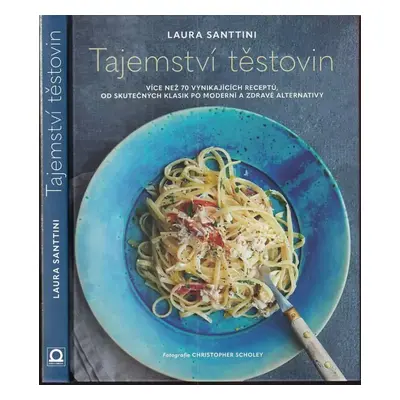 Tajemství těstovin : více než 70 vynikajících receptů, od skutečných klasik po moderní a zdravé 