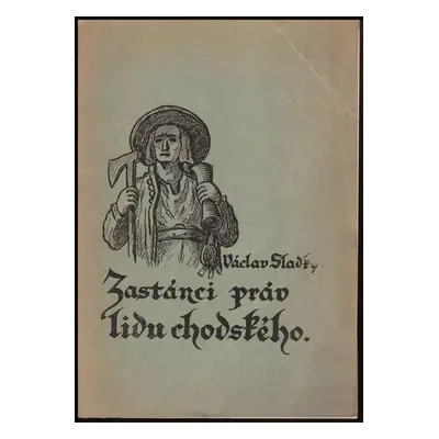 Zastánci práv lidu chodského : rodopisná studie - Václav Sladký (1948, Sdružení chodského národo