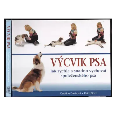 Výcvik psa : jak rychle a snadno vychovat společenského psa - Caroline Davis, Keith Davis (2004,