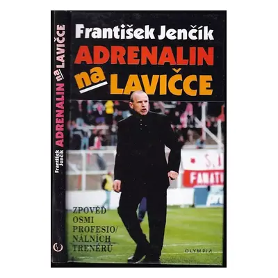 Adrenalin na lavičce : zpověď osmi profesionálních trenérů - František Jenčík (1999, Olympia)