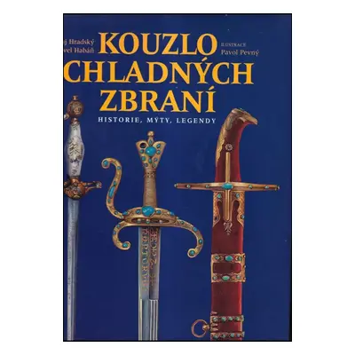 Kouzlo chladných zbraní - Juraj Hradský, Pavel Habáň (2001, Slovart)