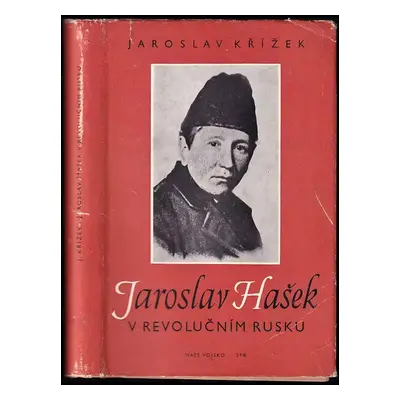 Jaroslav Hašek v revolučním Rusku - Jaroslav Křížek (1957, Naše vojsko)