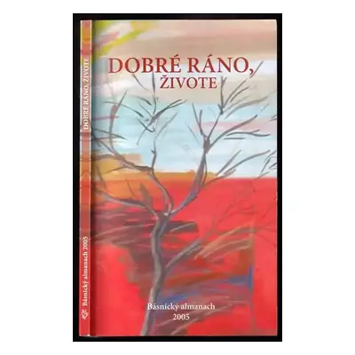 Dobré ráno, živote : básnický almanach 2005 (2005, Klub přátel hudby a poezie Zlín)