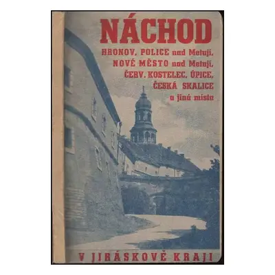 Turistický průvodce městem Náchodem a okolím v Jiráskově kraji - Miloslav Nesládek (1946, Fr. No