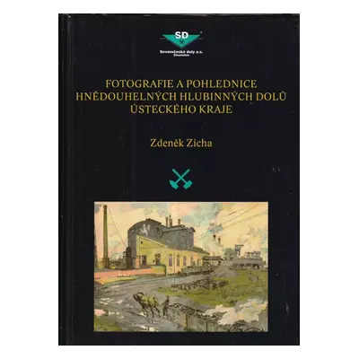 Fotografie a pohlednice hnědouhelných hlubinných dolů Ústeckého kraje - Zdeněk Zicha (2005, CDL 