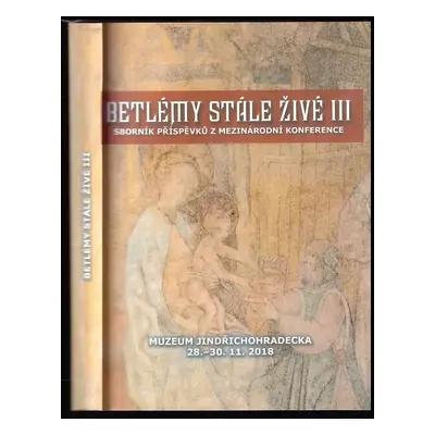 Betlémy stále živé : Sborník příspěvků ze stejnojmenného sympózia, uspořádaného v Jindřichově Hr