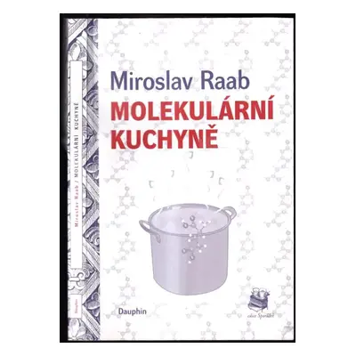 Molekulární kuchyně, aneb, Molekuly, které vaříme, jíme a pijeme - Miroslav Raab (2016, Dauphin)