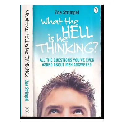 What the Hell is He Thinking? - All the Questions You've Ever Asked About Men Answered - Zoe Str