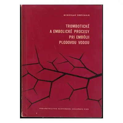 Trombotické a embolické procesy pri embólii plodovou vodou - Miroslav Brozman (1963, Slovenská a