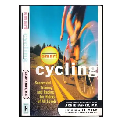 Smart Cycling : Successful Training and Racing for Riders of All Levels - Baker Arnie (1997, Tou