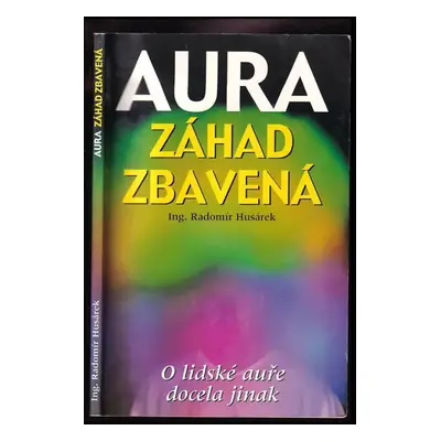 Aura záhad zbavená, aneb, O lidské auře docela jinak - Radomír Husárek (2000, Eko-konzult)