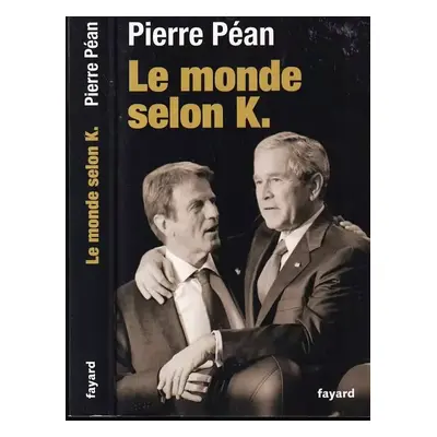 Le monde selon K. - Pierre Péan (2009, Fayard)