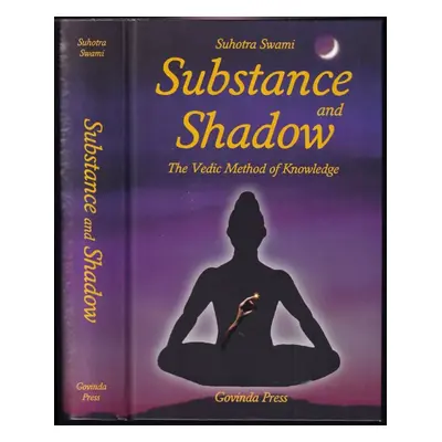 Substance and Shadow : The Vedic Method of Knowledge - Suhotra Swami (1998, Govinda Press)