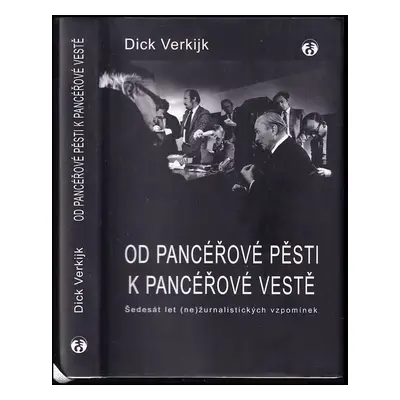 Od pancéřové pěsti k pancéřové vestě : šedesát let (ne)žurnalistických vzpomínek - Dick Verkijk 