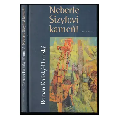 Neberte Sizyfovi kameň! - Roman Kaliský-Hronský (2011, Matica slovenská)