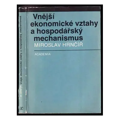 Vnější ekonomické vztahy a hospodářský mechanismus - Miroslav Hrnčíř (1987, Academia)