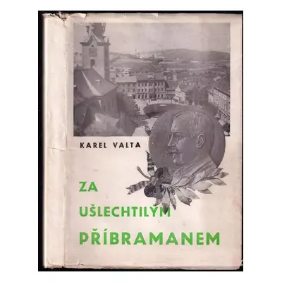 Za ušlechtilým Příbramanem : soubor vzpomínek k 85. výročí narození vzácného učitele-vychovatele