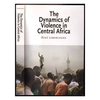 The Dynamics of Violence in Central Africa - René Lemarchand (2009, University of Pennyslvania P