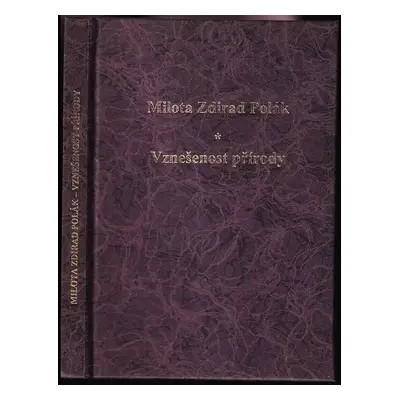 Vznešenost přírody : lyrická báseň v šesti zpěvích - Milota Zdirad Polák (2002, Ad Fontes)