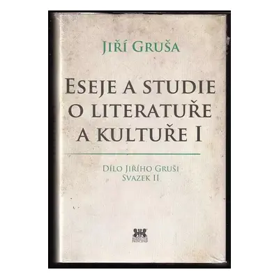 Eseje a studie o literatuře a kultuře I : I - Jiří Gruša (2015, Barrister & Principal)