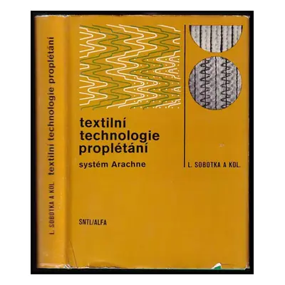 Textilní technologie proplétání : systém arachne - Ladislav Sobotka, A Daňhel, Antonín Hadinec, 