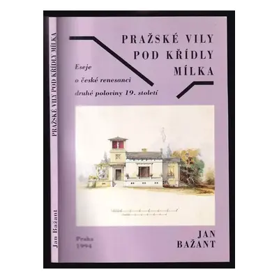 Pražské vily pod křídly Mílka : eseje o české renesanci druhé poloviny 19. století - Jan Bažant 