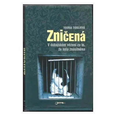 Zničená : v dubajském vězení za to, že byla znásilněna - Touria Tiouli (2006, Jota)