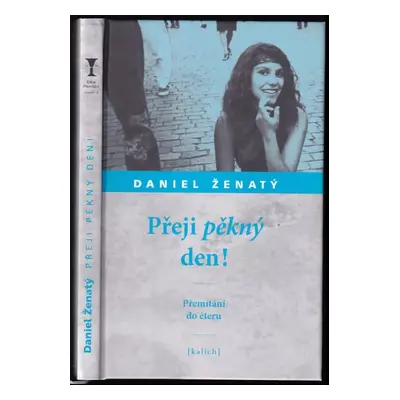 Přeji pěkný den! : přemítání do éteru - Daniel Ženatý (2008, Kalich)