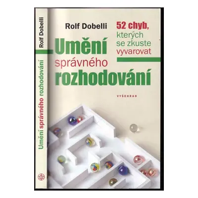 Umění správného rozhodování : 52 chyb, kterých se zkuste vyvarovat - Rolf Dobelli (2013, Vyšehra