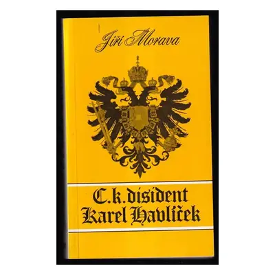 C.k. disident Karel Havlíček : první velký životopis po sto letech - Jiří Morava (1986, Sixty-Ei