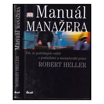 Manuál manažera : vše, co potřebujete vědět o podnikání a manažerské práci - Robert Heller (2004