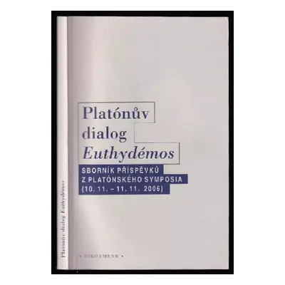 Platónův dialog Euthydémos : sborník příspěvků z platónského symposia konaného v Praze ve dnech 