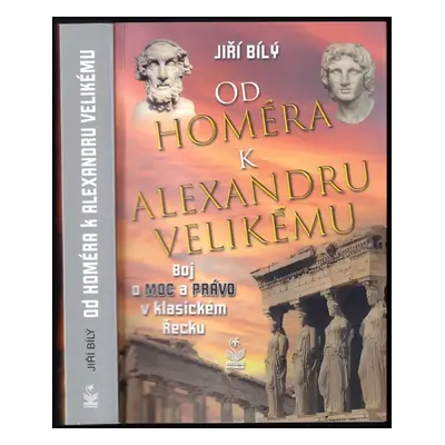 Od Homéra k Alexandru Velikému : boj o moc a právo v klasickém Řecku - Jiří Bílý (2021, Petrklíč