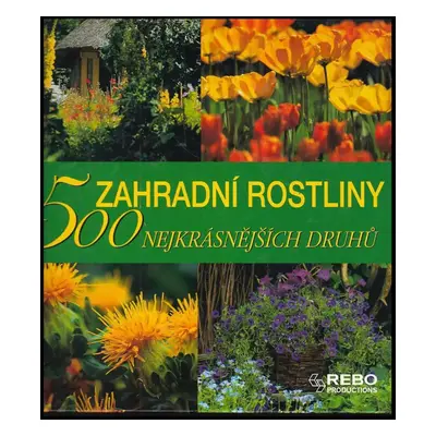 Zahradní rostliny : 500 nejkrásnějších druhů - Annette Timmermann (2005, Rebo)