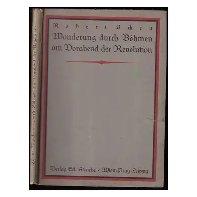 Wanderung durch Böhmen am Vorabend der Revolution : (vom 20. Juli bis 20. September 1918) : ein 