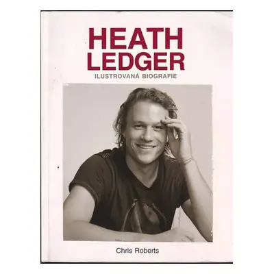 Heath Ledger : ilustrovaná biografie - Chris Roberts (2009, Metafora)