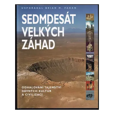 Sedmdesát velkých záhad : odhalování tajemství dávných kultur a civilizací - Brian M Fagan (2005