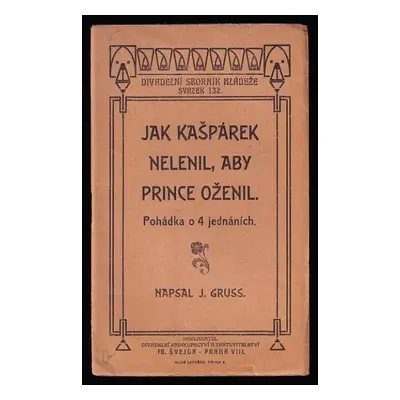 Jak Kašpárek nelenil, aby prince oženil : pohádka o 4 jednáních - Josef Gruss (1930, Fr. Švejda)