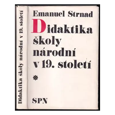 Didaktika školy národní v 19. století : 1. díl - Emanuel Strnad (1975, Státní pedagogické naklad