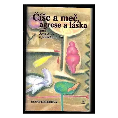 Číše a meč, agrese a láska, aneb, Žena a muž v průběhu staletí - Riane Tennenhaus Eisler (1995, 