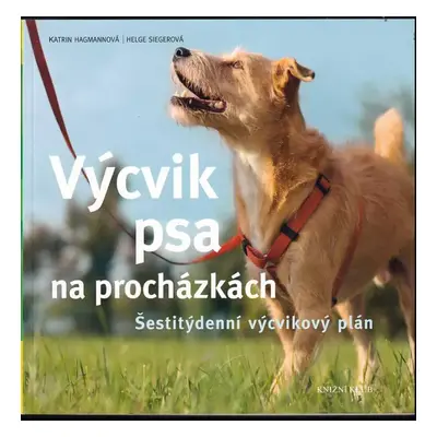 Výcvik psa na procházkách : šestitýdenní výcvikový plán - Katrin Hagmann, Helge Sieger (2015, Kn