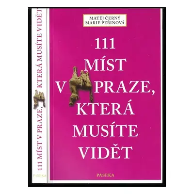 111 míst v Praze, která musíte vidět - Matěj Černý, Marie Peřinová (2016, Paseka)