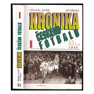 Kronika českého fotbalu : Do roku 1945 - [1] - Miloslav Jenšík (1997, Olympia)