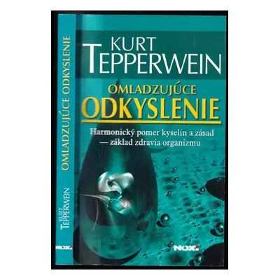 Omladzujúce odkyslenie : harmonický pomer kyselín a zásad - základ zdravia organizmu - Kurt Tepp