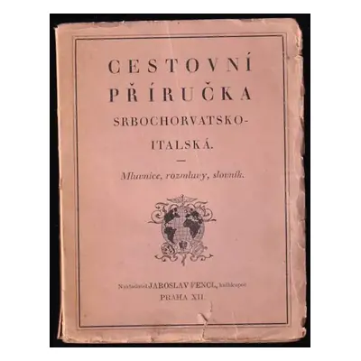 Cestovní příručka srbochorvatsko-italská : mluvnice, rozmluvy, slovník (1927, Jar. Fencl)