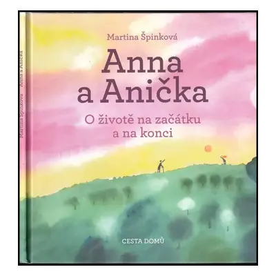 Anna a Anička : o životě na začátku a na konci - Martina Špinková (2019, Cesta domů)