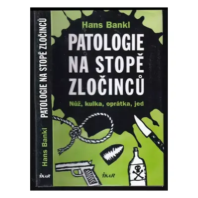 Patologie na stopě zločinců : nůž, kulka, oprátka, jed - Hans Bankl (2008, Ikar)