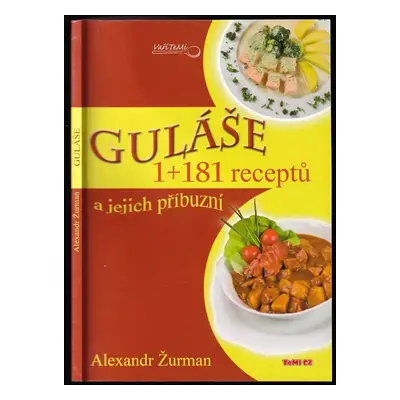 Guláše a jejich příbuzní : 1+181 receptů - Alexandr Žurman (2009, TeMi CZ)